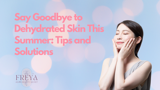 Say Goodbye to Dehydrated Skin This Summer: Tips and Solutions | FREYA - Asian Beauty Secret, the UK based K-Beauty & J-Beauty online store